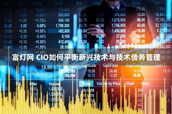富灯网 CIO如何平衡新兴技术与技术债务管理